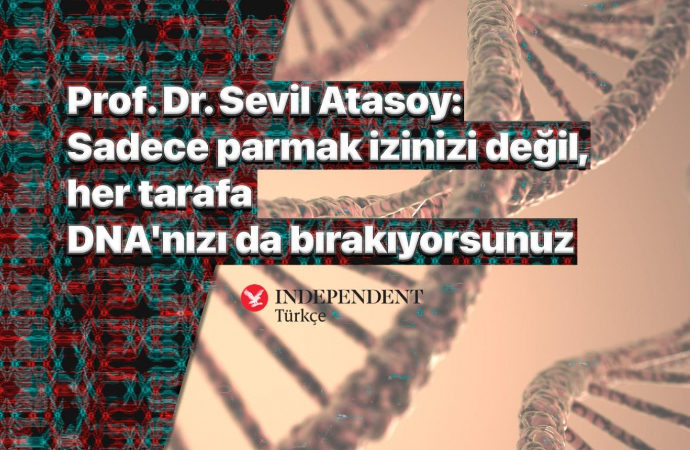 Prof. Dr. Sevil Atasoy: Sadece parmak izinizi değil, her tarafa DNA’nızı da bırakıyorsunuz